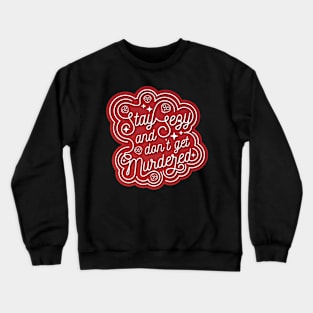 Stay Sexy and Don't Get Murdered Typography Crewneck Sweatshirt